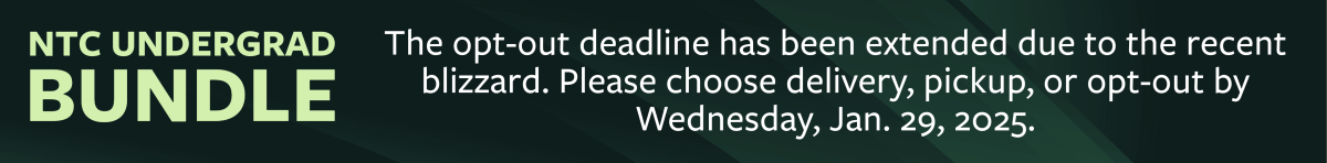 Bundle update NTC Undergrad Bundle: The opt-out deadline has been extended due to the recent blizzard. Please choose delivery, pickup, or opt-out by Wednesday, Jan. 29, 2025.